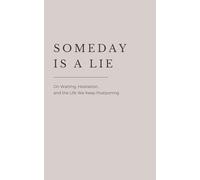 Someday Is a Lie: On Waiting, Hesitation, and the Life We Keep Postponing
