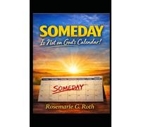 SOMEDAY: is not on God's calendar!