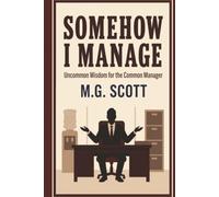 Somehow I Manage: Uncommon Wisdom for the Common Manager