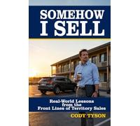 Somehow I Sell: Real-World Lessons from the Front Lines of Territory Sales