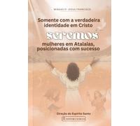 Somente com a verdadeira identidade em Cristo seremos mulheres em Atalaias, posicionadas com sucesso - Mingas d' Jesus Francisco: Chamadas para sermos mulheres atalaias
