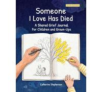 Someone I Love Has Died: A Shared Grief Journal For Children and Grown-Ups: A Shared Grief Journal For Children and Grown-Ups: A Shared Grief Journal For Children and Grown-Ups (The