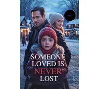 Someone Loved Is Never Lost: The Billionaire Who Mourned His Wife for Seven Years Discovers a Poor Little Girl Is His Lost Daughter and the Woman He Loved Never Truly Died