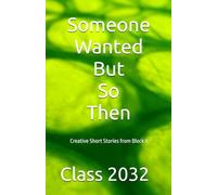 Someone Wanted But So Then: Creative Short Stories from Block 3