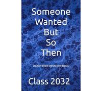 Someone Wanted But So Then: Creative Short Stories from Block 7