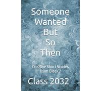 Someone Wanted But So Then: Creative Short Stories from Block 7