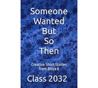 Someone Wanted But So Then: Creative Short Stories from Block 8