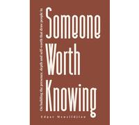 Someone Worth Knowing: On building the presence, depth, and self-worth that draw people in