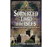 Somerled, Lord of the Isles: The Warrior Who Redefined Western Scotland