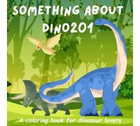SOMETHING ABOUT DINO201 Coloring Book for Dinosaur Lovers: A Fun, Single-sided Coloring Book for Dinosaur Lovers (8.5" x 8.5")