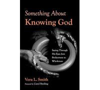 Something About Knowing God: Seeing Through His Eyes from Brokenness to Wholeness