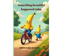 SOMETHING BEAUTIFUL HAPPENED TODAY: Journal of Everyday Anecdotes