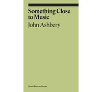Something Close to Music: Late Art Writings, Poems, and Playlists