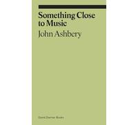 Something Close to Music: Late Art Writings, Poems, and Playlists