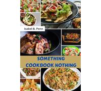 SOMETHING COOKBOOK NOTHING: Comfort Delicious Mediterranean Savory Simple Creative Meals Plan With Easy Healthy Wholesome Nutrition Favorite Food Diet For Everyone