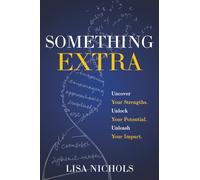Something Extra: Uncover Your Strengths. Unlock Your Potential. Unleash Your Impact.