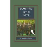 Something in the Water: 20 Louisiana Stories