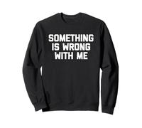 Something Is Wrong with Me - Divertente Detto Sarcastico novità Felpa