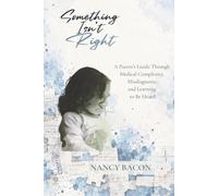Something Isn't Right: A Parent’s Guide Through Medical Complexity, Misdiagnosis, and Learning to Be Heard