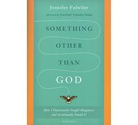 Something Other Than God: How I Passionately Sought Happiness and Accidently Found It: How I Passionately Sought Happiness and Accidentally Found it