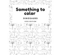 Something to Color: Dinosaurs - Fun Coloring Book for Kids