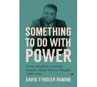 Something to Do with Power: Julian Mayfield's Journey toward a Black Radical Thought, 1948-1984 (The John Hope Franklin Series in African American History and Culture)