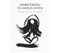 Something to Hold Onto: Poetry and Art for Women