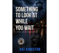 Something To Look at While You Wait: A Psychological Suspense Novel