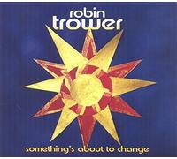 SOMETHING'S ABOUT TO CHANGE by Robin Trower