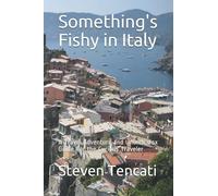 Something's Fishy in Italy: A Travel Adventure and Unorthodox Guide For the Curious Traveler
