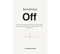 Something's Off: A Clinical Red Flag Reference for Nurses Who Already Feel Something is Wrong Before They Can Prove It.