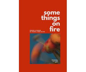 Somethings On Fire: Prose & Poems by Maria Jose Elvir