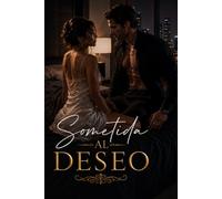 Sometida al Deseo: Una novela de pasión desenfrenada, juegos de poder y la rendición absoluta de una mujer que aprendió a reclamar su propio placer.