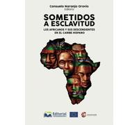 Sometidos a esclavitud: Los africanos y sus descendientes en el Caribe hispano