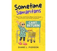 Sometime Samaritans: Fast, Free, and Funny Ways to Do Good (Even If You’re Lazy, Cheap, and Selfish)