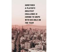 Sometimes A Player's Greatest Challenge Is Coming To Grips With His Role On The Team: Motivation Lined Notebook Journal