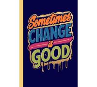 Sometimes Change Is Good Journal Notebook