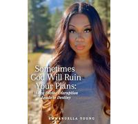 Sometimes God Will Ruin Your Plans: When Divine Disruption Leads to Destiny