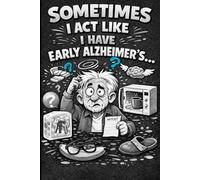 Sometimes I Act Like I Have Early Alzheimer's: Funny Lined Notebook for Forgetful People, Sarcastic Gag Gift Journal for Men and Women, 150 Pages, 6x9 inch