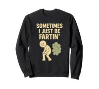 Sometimes I Just Be Fartin' Funny Fart Humor Design Felpa