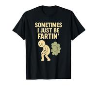 Sometimes I Just Be Fartin' Funny Fart Humor Design Maglietta