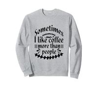 Sometimes I like Coffee more than People Funny Sarcasm Humor Felpa