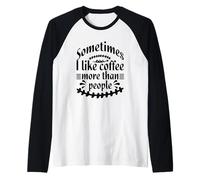Sometimes I like Coffee more than People Funny Sarcasm Humor Maglia con Maniche Raglan