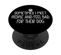 Sometimes I Meet People and Feel Bad for Their Dog Mom Funny PopSockets PopGrip Adesivo