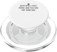 Sometimes I Meet People & Feel Bad for Their Dog Mom Dog Dad PopSockets PopGrip per MagSafe