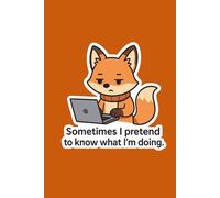 Sometimes I Pretend to Know What I'm Doing: Fox-Themed 6x9 Notebook: A Cute and Quirky Journal for Notes, School, and Creativity