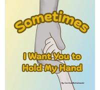 Sometimes: I Want You to Hold My Hand