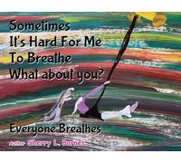 Sometimes It's Hard for Me to Breathe. What About You?: Everyone Breathes