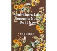 Sometimes Later Becomes Never. Do It Now: Great Inspirational And Motivational Notebook To Write In | Cool Notebook- Journal For Work | Appreciation ... Staff Members | Perfect Gift For Women, Girls