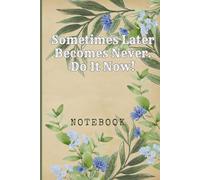 Sometimes Later Becomes Never. Do It Now: Great Inspirational And Motivational Notebook To Write In | Cool Notebook- Journal For Work | Appreciation ... Staff Members | Perfect Gift For Women, Girls